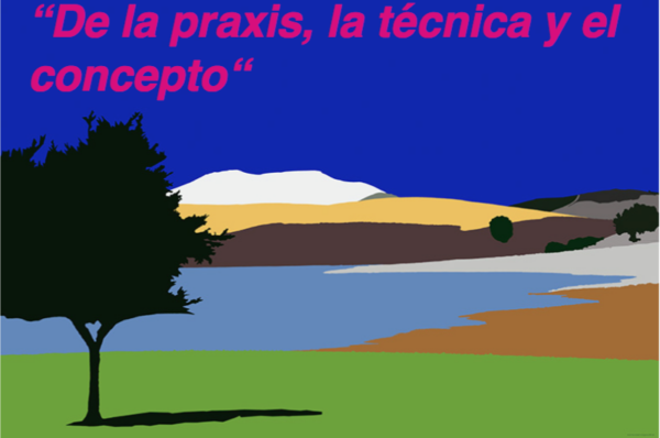 De la praxis, la técnica y el concepto
